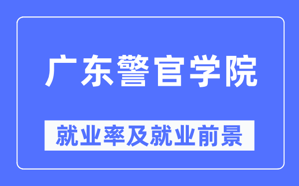 广东警官学院就业率及就业前景怎么样,好就业吗?