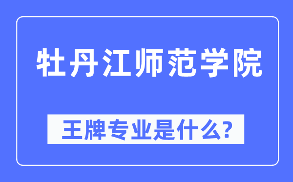 牡丹江师范学院王牌专业是什么,有哪些专业比较好?