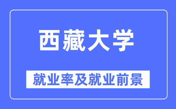 西藏大学就业率及就业前景怎么样,好就业吗?