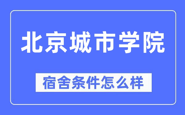 北京城市学院宿舍条件怎么样,有空调和独立卫生间吗?(附宿舍图片)