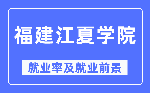 福建江夏学院就业率及就业前景怎么样,好就业吗?