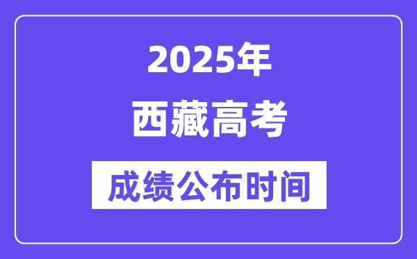 2025年西藏高考成绩公布时间(附查询方式)