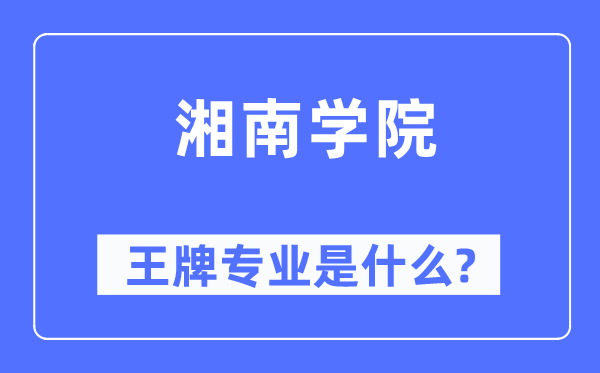 湘南学院王牌专业是什么,有哪些专业比较好?