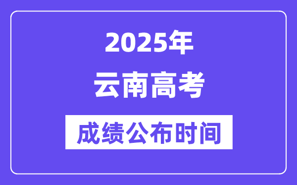 2025年云南高考成绩公布时间(附查询方式)