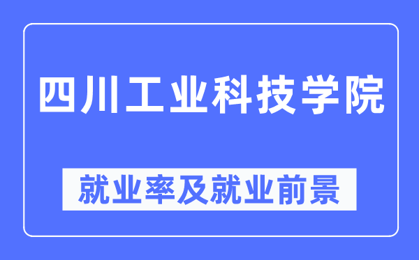 四川工业科技学院就业率及就业前景怎么样,好就业吗?