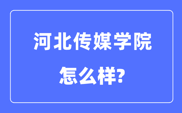 河北传媒学院是几本一本还是二本,河北传媒学院怎么样?