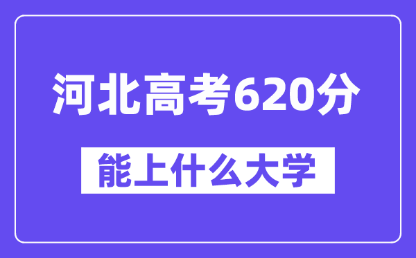 河北高考620分左右能上什么大学?附620分大学名单一览表