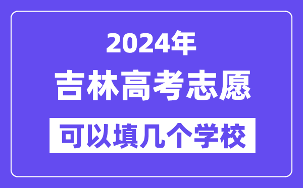 2024吉林高考志愿可以填几个学校?附详细填报流程