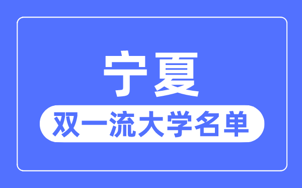 宁夏双一流大学有几所,宁夏自治区双一流大学名单(1所)