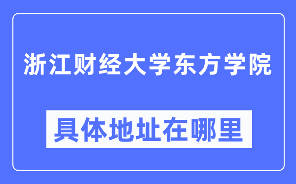 浙江财经大学东方学院具体地址在哪里,在哪个城市,哪个区?