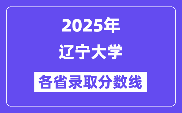 2025高考多少分能上辽宁大学?各省录取分数线汇总