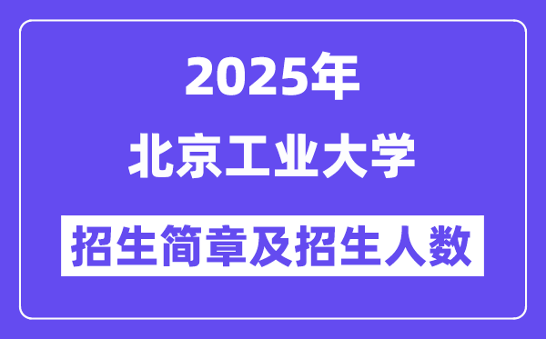 北京工业大学2025高考招生简章及各省招生计划人数