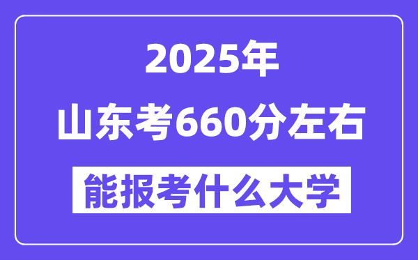2025年山东考660分左右能报考上什么大学?附位次排名对照表
