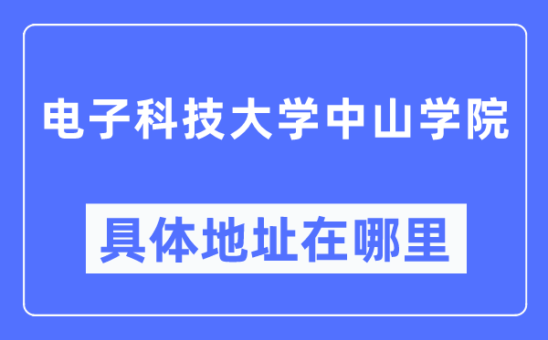 电子科技大学中山学院具体地址在哪里,在哪个城市,哪个区?