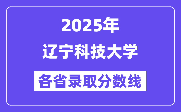 2025高考多少分能上辽宁科技大学?各省录取分数线汇总