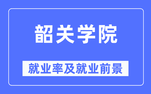 韶关学院就业率及就业前景怎么样,好就业吗?