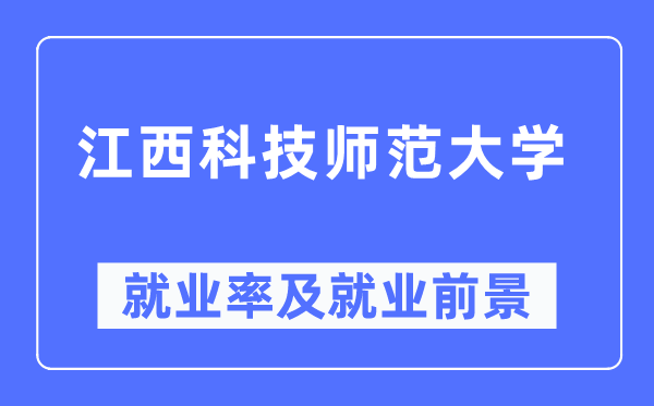 江西科技师范大学就业率及就业前景怎么样,好就业吗?
