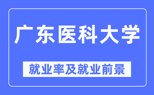 广东医科大学就业率及就业前景怎么样,好就业吗?