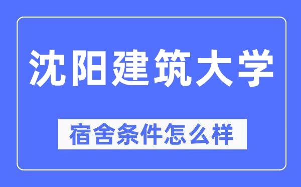 沈阳建筑大学宿舍条件怎么样,有空调和独立卫生间吗?(附宿舍图片)