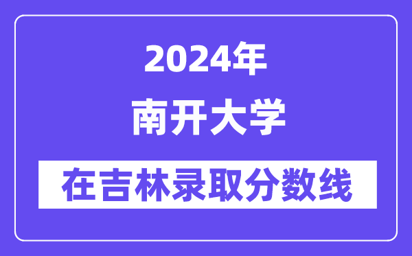 南开大学2024年在吉林录取分数线一览表(2025年参考)