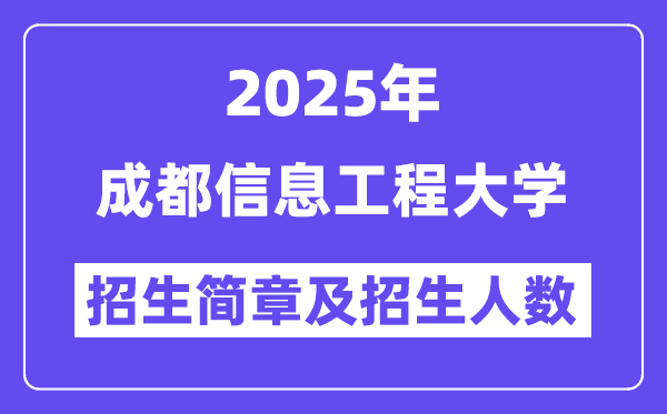 成都信息工程大学2025高考招生简章,各省招生计划人数汇总