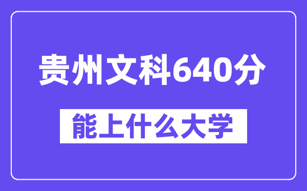 贵州文科640分左右能上什么大学?(历史类)
