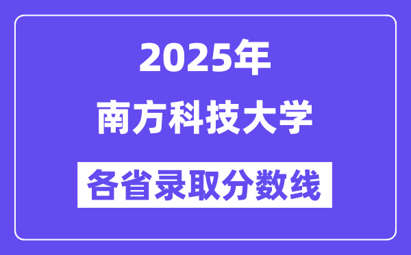 2025高考多少分能上南方科技大学?各省录取分数线汇总