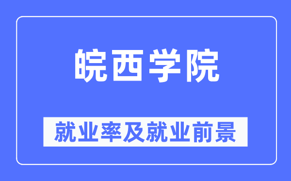皖西学院就业率及就业前景怎么样,好就业吗?