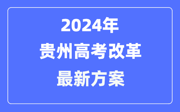 贵州2024高考改革最新方案,贵州高考模式是什么?