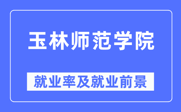 玉林师范学院就业率及就业前景怎么样,好就业吗?