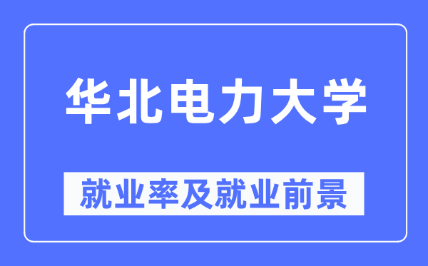 华北电力大学就业率及就业前景怎么样,好就业吗?