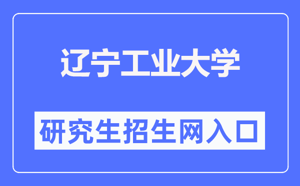 辽宁工业大学研究生招生信息网入口(https://yjsxy.lnut.edu.cn/yjszsw/sy.htm)