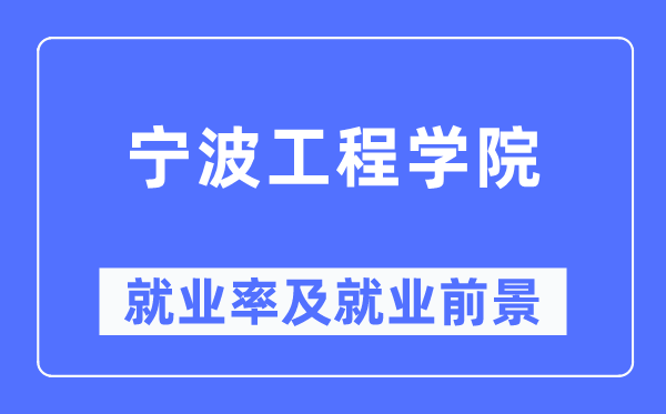 宁波工程学院就业率及就业前景怎么样,好就业吗?