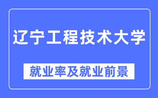 辽宁工程技术大学就业率及就业前景怎么样,好就业吗?
