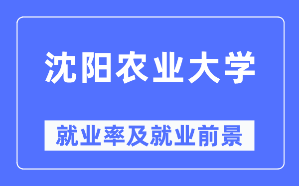 沈阳农业大学就业率及就业前景怎么样,好就业吗?