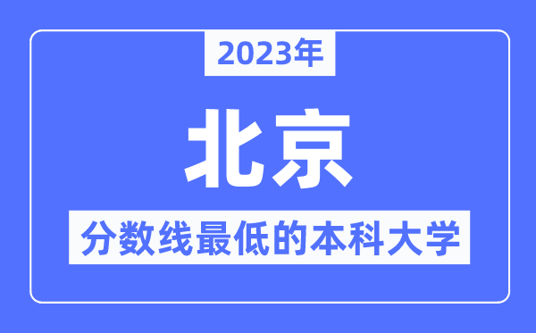 2023年北京分数线最低的本科大学有哪些?