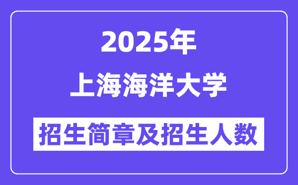 上海海洋大学2025高考招生简章,各省招生计划人数汇总