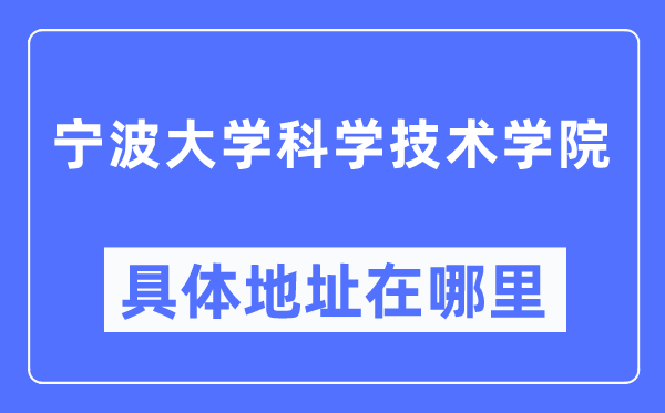 宁波大学科学技术学院具体地址在哪里,在宁波的哪个区?