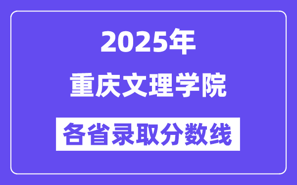 2025高考多少分能上重庆文理学院?各省录取分数线汇总