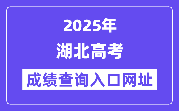 2025年湖北省高考成绩查询入口网址:http://www.hbea.edu.cn