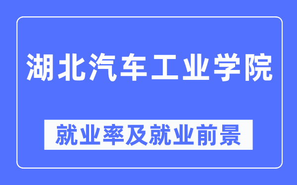 湖北汽车工业学院就业率及就业前景怎么样,好就业吗?