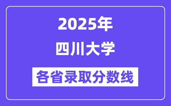 2025高考多少分能上四川大学?各省录取分数线汇总