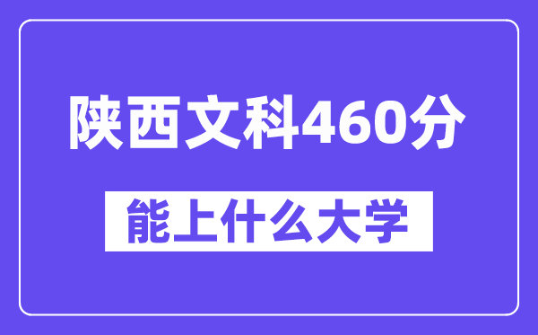 陕西文科460分左右能上什么大学?