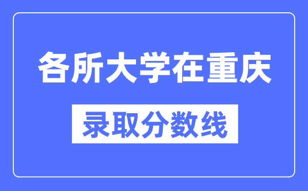 全国各所大学在重庆的录取分数线是多少分(2024年参考)