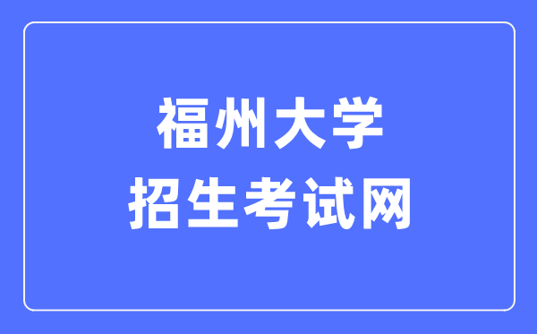 福州大学招生考试网入口(https://zsks.fzu.edu.cn/)