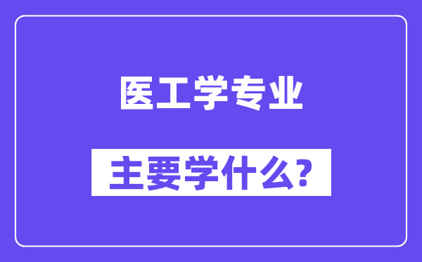 医工学专业主要学什么?附医工学专业课程目录