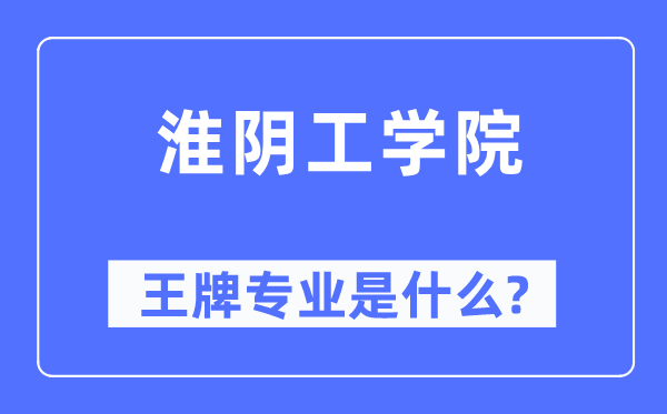淮阴工学院王牌专业是什么,有哪些专业比较好?