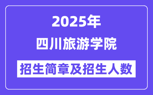 四川旅游学院2025高考招生简章,各省招生计划人数汇总