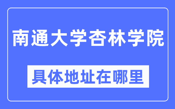 南通大学杏林学院具体地址在哪里,在南通的哪个区?