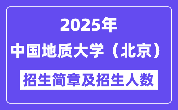 中国地质大学(北京)2025高考招生简章及各省招生计划人数